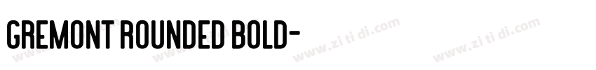 Gremont Rounded Bold字体转换 Gremont Rounded Bold字体转换